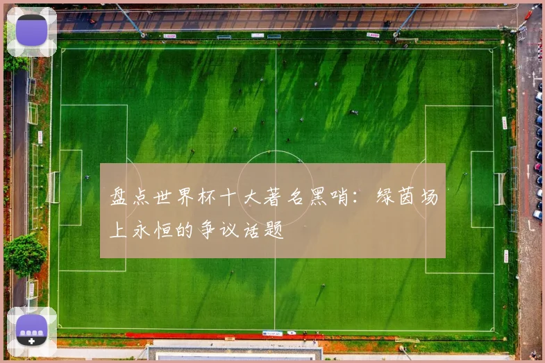 盘点世界杯十大著名黑哨：绿茵场上永恒的争议话题