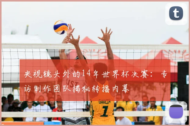 央视镜头外的14年世界杯决赛:专访制作团队揭秘转播内幕
