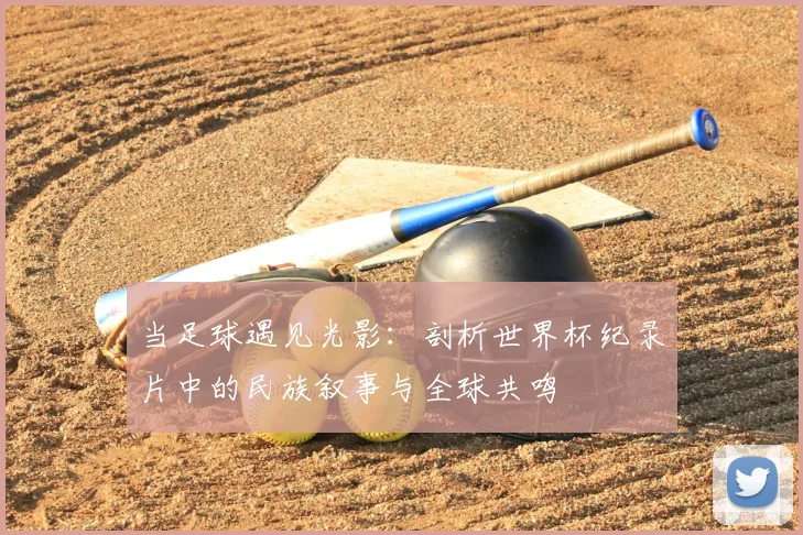 当足球遇见光影：剖析世界杯纪录片中的民族叙事与全球共鸣